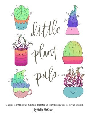 Little Plant Pals: A unique coloring book full of adorable foliage that can be any color you want and they will never die. 1