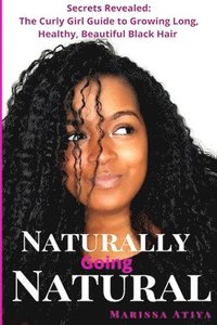 bokomslag Naturally Going Natural: Secrets Revealed: The Curly Girl Guide to Growing Long, Beautiful Black Hair