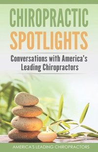 bokomslag Chiropractic Spotlights: Conversations with America's Leading Chiropractors
