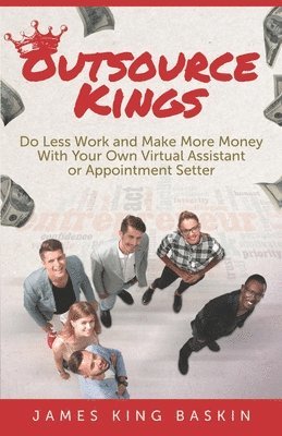 Shannon Buritz, Mark Imperial - Outsource Kings: Do Less Work and Make More Money With Your Own Virtual Assistant or Appointment Setter, Häftad