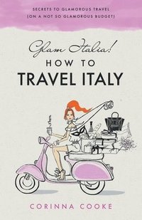 bokomslag Glam Italia! How To Travel Italy: Secrets To Glamorous Travel (On A Not So Glamorous Budget)
