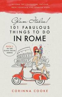 bokomslag Glam Italia! 101 Fabulous Things to Do in Rome: Beyond the Colosseum, the Vatican, the Trevi Fountain, and the Spanish Steps