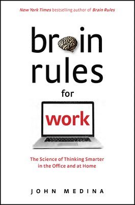 Brain Rules for Work: The Science of Thinking Smarter in the Office and at Home 1