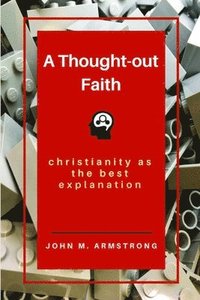 bokomslag A Thought-out Faith: Christianity as the Best Explanation