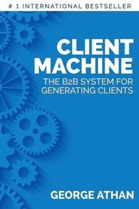 bokomslag Client Machine: The B2B System for Generating Clients