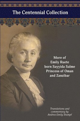 The Centennial Collection: More of Emily Ruete, born Sayyida Salme, Princess of Oman and Zanzibar 1