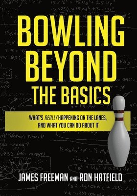 bokomslag Bowling Beyond the Basics: What's Really Happening on the Lanes, and What You Can Do about It