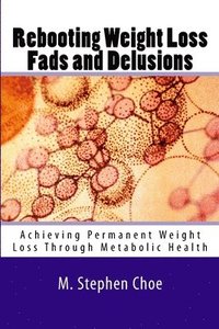 bokomslag Rebooting Weight Loss Fads and Delusions: Achieving Permanent Weight Loss Through Metabolic Health