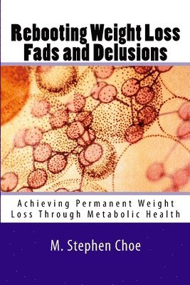 bokomslag Rebooting Weight Loss Fads and Delusions: Achieving Permanent Weight Loss Through Metabolic Health