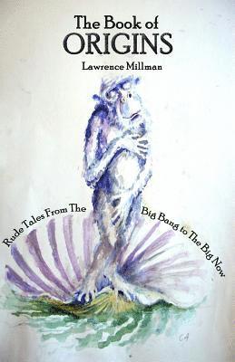 Lawrence Millman - The Book of Origins: Rude Tales from the Big Bang to the Big Now, Häftad