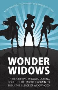 bokomslag Wonder Widows: Three Grieving Widows Coming Together to Empower Women to Break the Silence of Widowhood