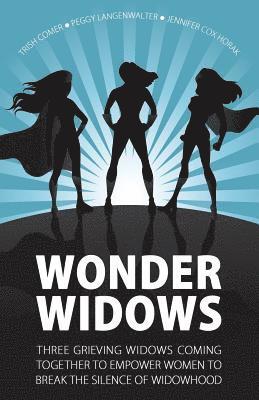 bokomslag Wonder Widows: Three Grieving Widows Coming Together to Empower Women to Break the Silence of Widowhood