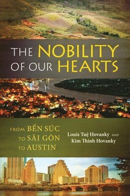 bokomslag The Nobility of Our Hearts: From Ben Suc to Sai Gon to Austin