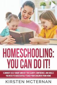 bokomslag Homeschooling You Can Do It: Eliminate self-doubt and get the clarity, confidence, and skills you need to successfully teach your children from hom