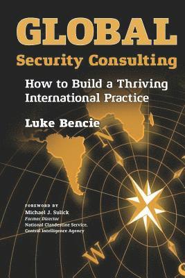 bokomslag Global Security Consulting: How to Build a Thriving International Practice