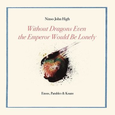 Ninso John High - Without Dragons Even the Emperor Would Be Lonely: Ensos, Parables & Koans, Häftad