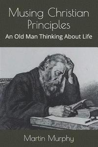bokomslag Musing Christian Principles: An Old Man Thinking About Life