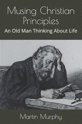 bokomslag Musing Christian Principles: An Old Man Thinking About Life
