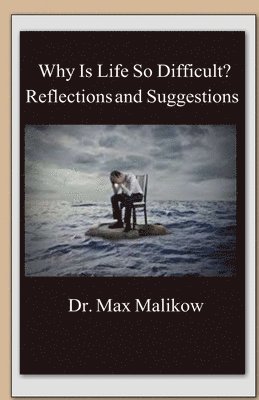 Max Malikow - Why Is Life So Difficult?: Reflections and Suggestions, Häftad