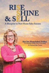 bokomslag Rise, Shine & Sell: A Blueprint to New Home Sales Success