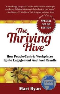bokomslag The Thriving Hive: SPECIAL COLOR EDITION: How People-Centric Workplaces Ignite Engagement and Fuel Results