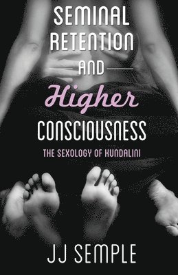 Seminal Retention and Higher Consciousness: The Sexology of Kundalini 1