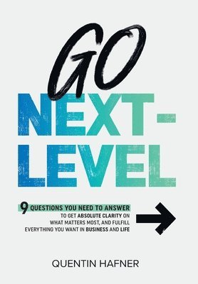 bokomslag Go Next-Level: 9 Questions You Need to Answer to Get Absolute Clarity on What Matters Most, and Fulfill Everything You Want in Business and Life
