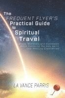 bokomslag The Frequent Flyer's Practical Guide to Spiritual Travel: Steps, Mistakes, and Successes in Following the Holy Spirit into Amazing Experiences