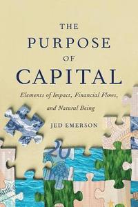 bokomslag The Purpose of Capital: Elements of Impact, Financial Flows, and Natural Being