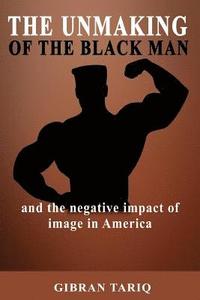 bokomslag The Unmaking Of The Black Man: And The Impact Of Image In Black America