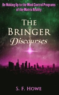 bokomslag The Bringer Discourses: On Waking Up To The Mind Control Programs Of The Matrix Reality