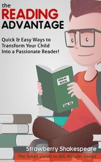 bokomslag The Reading Advantage: Quick & Easy Ways To Transform Your Child Into A Passionate Reader!