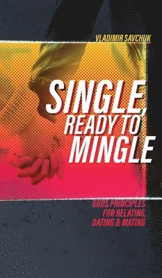 Single, Ready to Mingle: Gods principles for relating, dating & mating 1