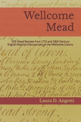 bokomslag Wellcome Mead: 105 Mead Recipes from 17th and 18th Century English Receipt Books at the Wellcome Library