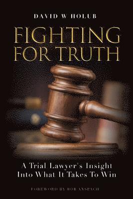 David W. Holub - Fighting For Truth: A Trial Lawyer's Insight Into What It Takes To Win, Häftad