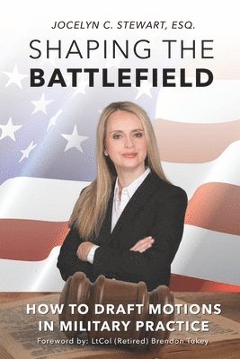 Jocelyn C. Stewart - Shaping The Battlefield: How To Draft Motions in Military Practice, Häftad