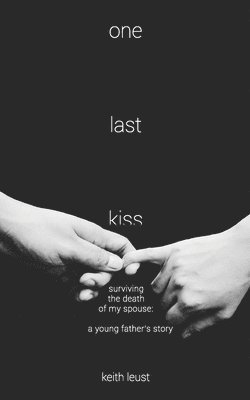 Keith Leust - One Last Kiss: Surviving the Death of My Spouse, Häftad
