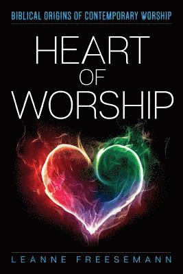 Leanne C. Freesemann - Heart of Worship: Biblical Origins of Contemporary Worship, Häftad