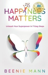 bokomslag Happiness Matters: Unleash Your Superpower in 7 Easy Steps