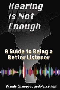bokomslag Hearing is Not Enough: A Guide to Being a Better Listener