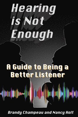 Nancy Holt, Brandy Champeau - Hearing is Not Enough: A Guide to Being a Better Listener, Häftad
