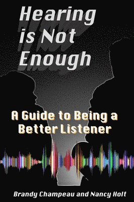 Hearing is Not Enough: A Guide to Being a Better Listener 1