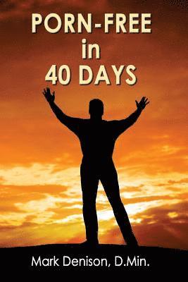Mark Denison - Porn-Free In 40 Days, Häftad