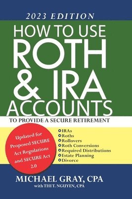 Thi Nguyen, Michael Gray - How to Use Roth and IRA Accounts to Provide a Secure Retirement 2023 Edition, Häftad