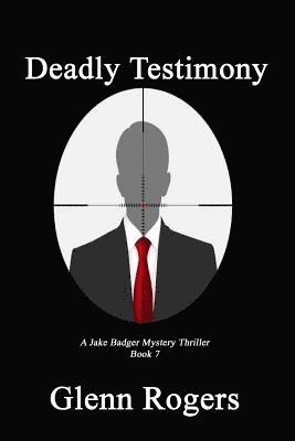 Glenn Rogers - Deadly Testimony: A Jake Badger Mystery Thriller Book 7, Häftad