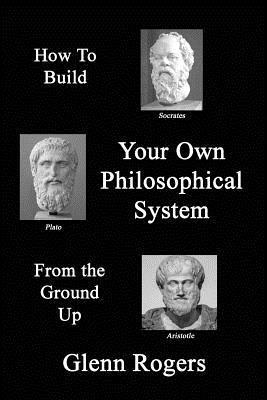 bokomslag How To Build Your Own Philosophical System From The Ground Up