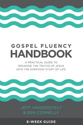 Ben Connelly, Jeff Vanderstelt - Gospel Fluency Handbook: A practical guide to speaking the truths of Jesus into the everyday stuff of life, Häftad