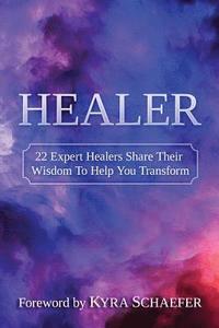 bokomslag Healer: 22 Expert Healers Share Their Wisdom To Help You Transform