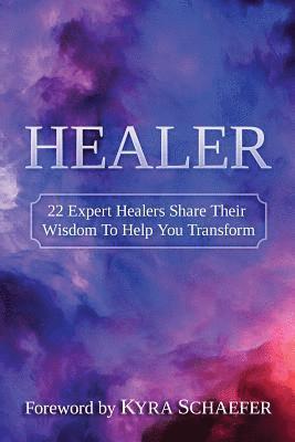 Healer: 22 Expert Healers Share Their Wisdom To Help You Transform 1