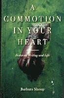 bokomslag A Commotion in Your Heart: Notes on Writing and Life